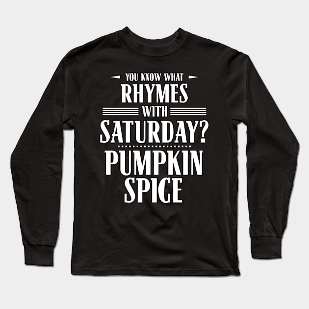 You Know What Rhymes with Saturday? Pumpkin Spice Long Sleeve T-Shirt by wheedesign